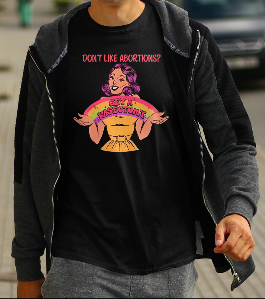Don’t Like Abortions Get A Vasectomy Kslibrarygirl T-Shirt