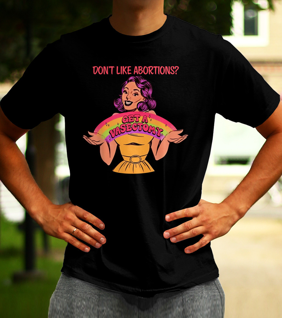 Don’t Like Abortions Get A Vasectomy Kslibrarygirl T-Shirt