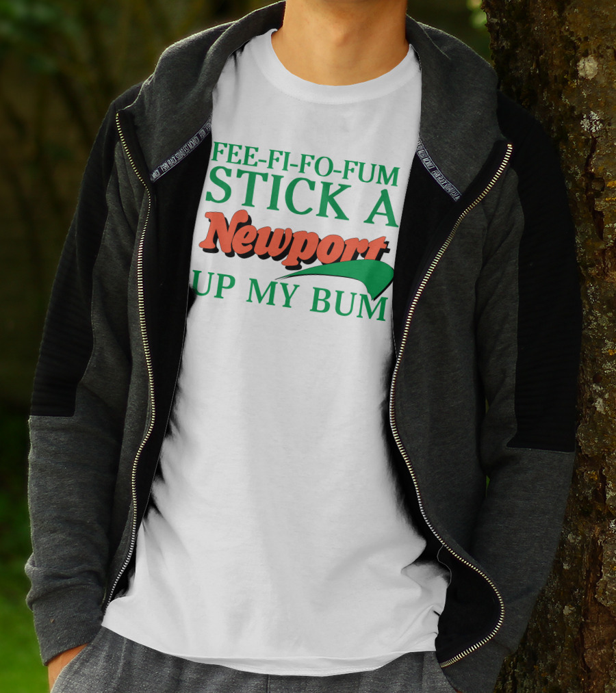 Fee Fi Fo Fum Stick A Newport Up My Bum T-Shirt