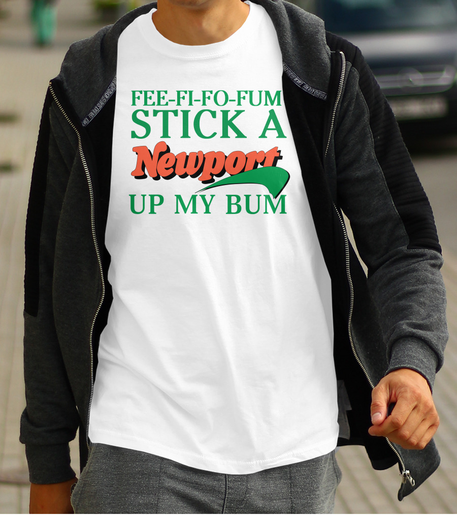 Fee Fi Fo Fum Stick A Newport Up My Bum T-Shirt