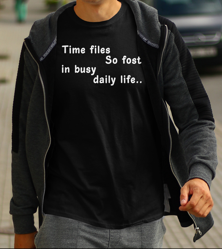 Time Files So Fost In Busy Daily Life T-Shirt