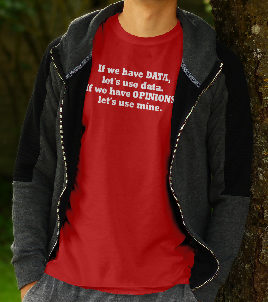 If We Have Data Let's Use Data If We Have Opinions Let's Use Mine Bold White Text On Red T-Shirt