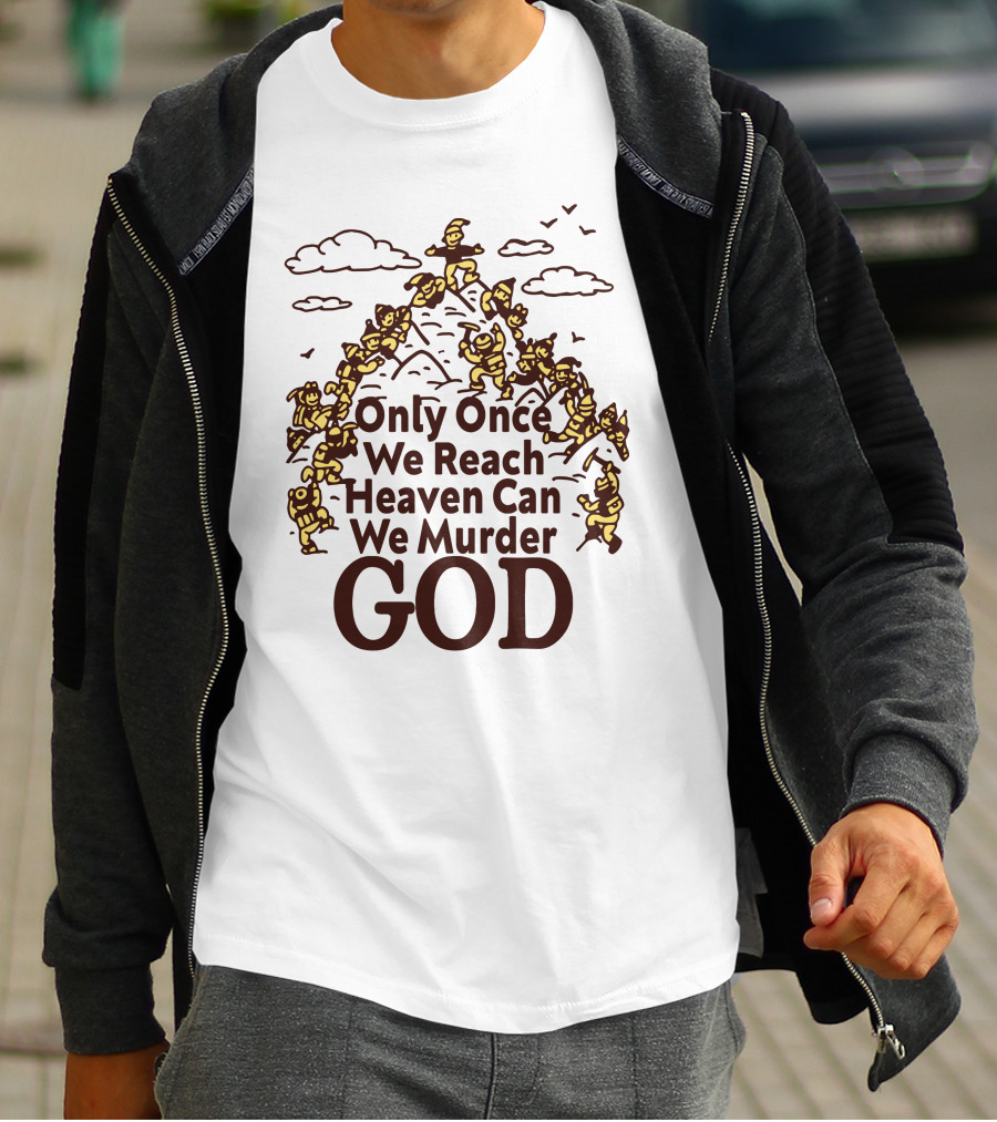 Only Once We Reach Heaven Can We Murder God T-Shirt