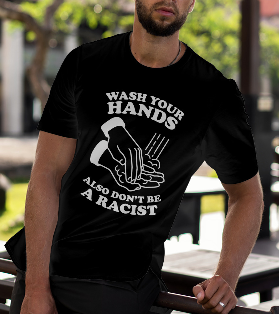 Wash Your Hands Also Don't Be A Racist T-Shirt