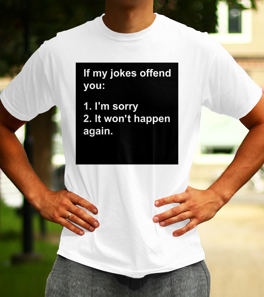 If My Jokes Offend You I'm Sorry It Won't Happen Again Apology Humor T-Shirt