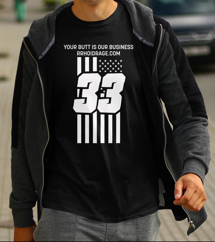 YOUR BUTT IS OUR BUSINESS 33 RRHOIDRAGE.COM T-Shirt