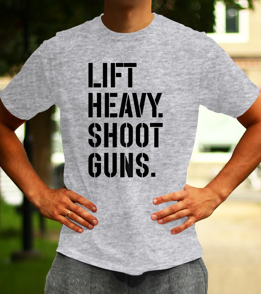 Lift Heavy Shoot Guns Fitness And Firearms Enthusiast T-Shirt