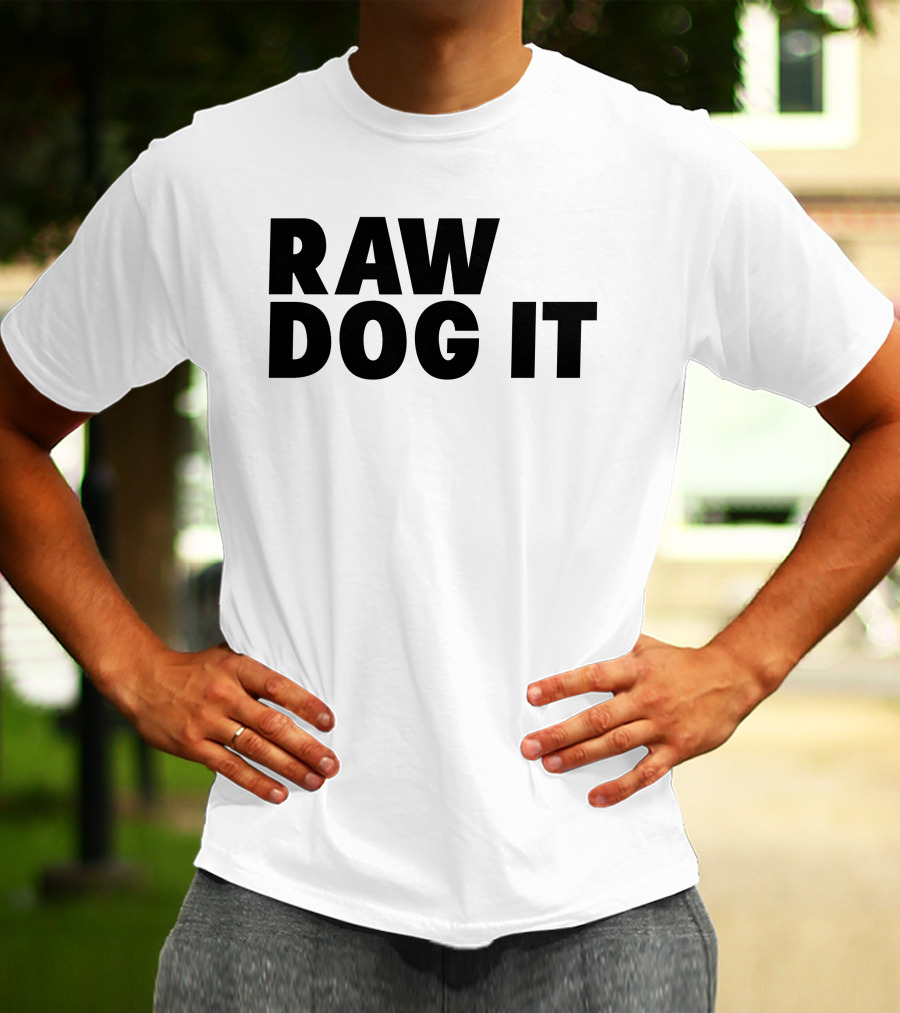 RAW DOG IT T-Shirt
