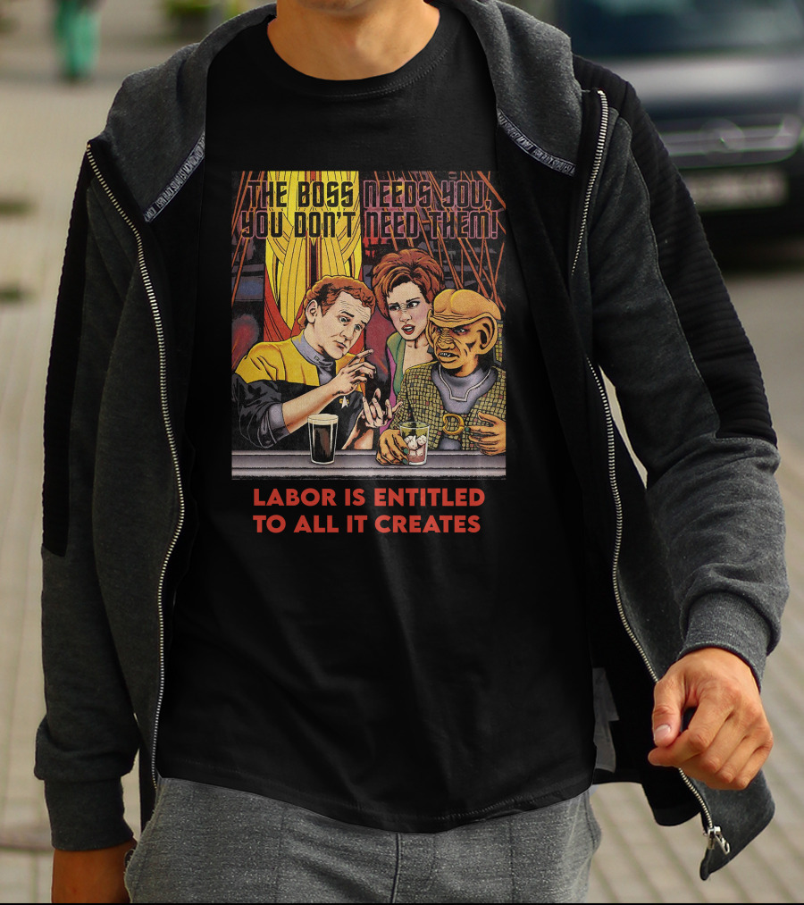Labor Is Entitled To All It Creates The Boss Needs You You Don't Need Them Retro Characters T-Shirt