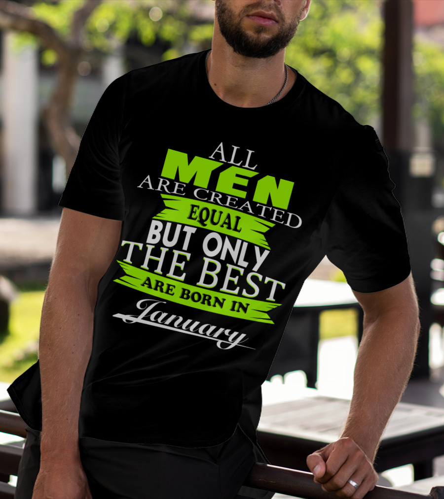 All Men Are Created Equal But Only The Best Are Born In January T-Shirt