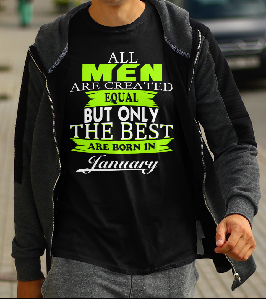 All Men Are Created Equal But Only The Best Are Born In January T-Shirt