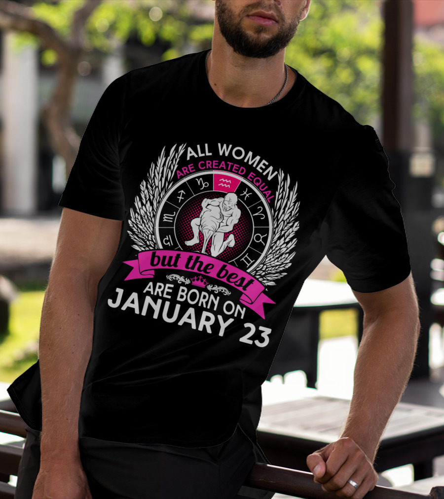 All Women Are Created Equal But The Best Are Born On January 23 Zodiac Symbols T-Shirt