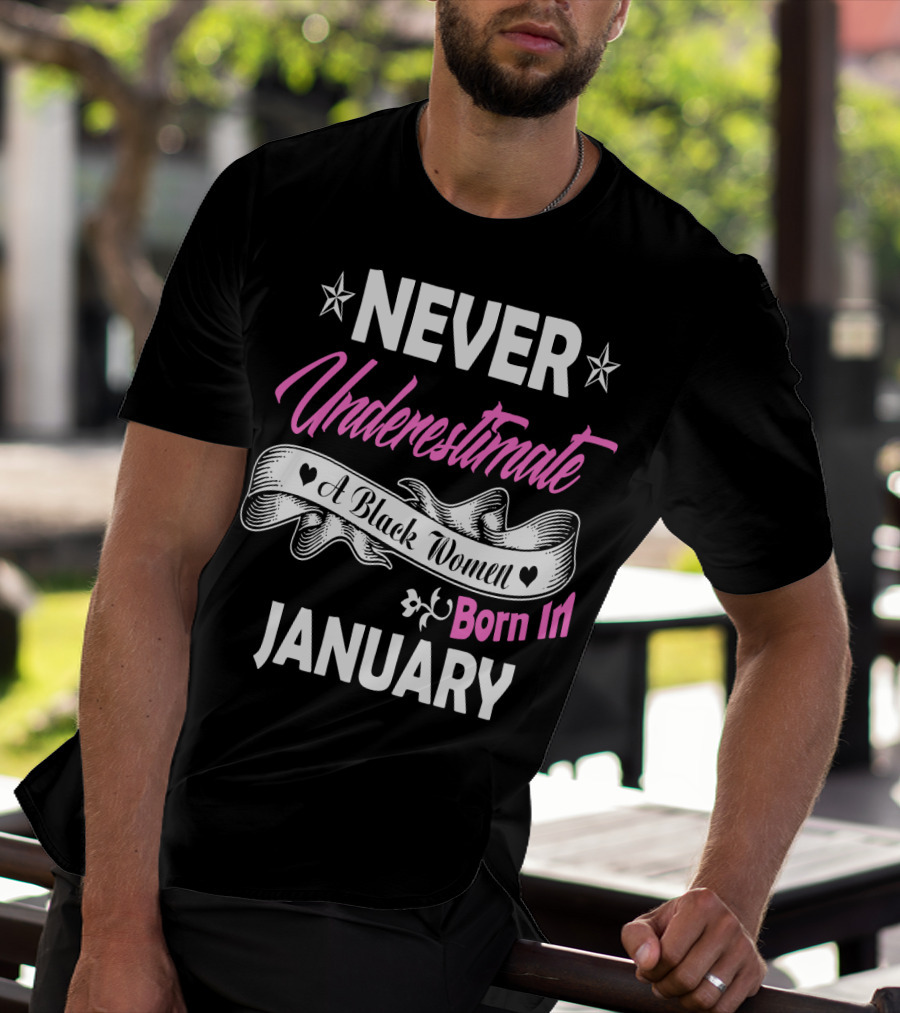 NEVER UNDERESTIMATE A BLACK WOMEN BORN IN JANUARY T-Shirt