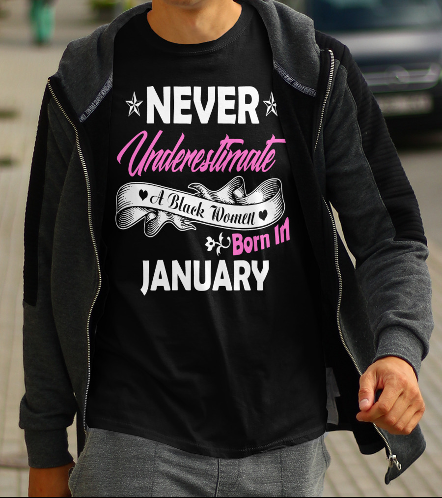 NEVER UNDERESTIMATE A BLACK WOMEN BORN IN JANUARY T-Shirt