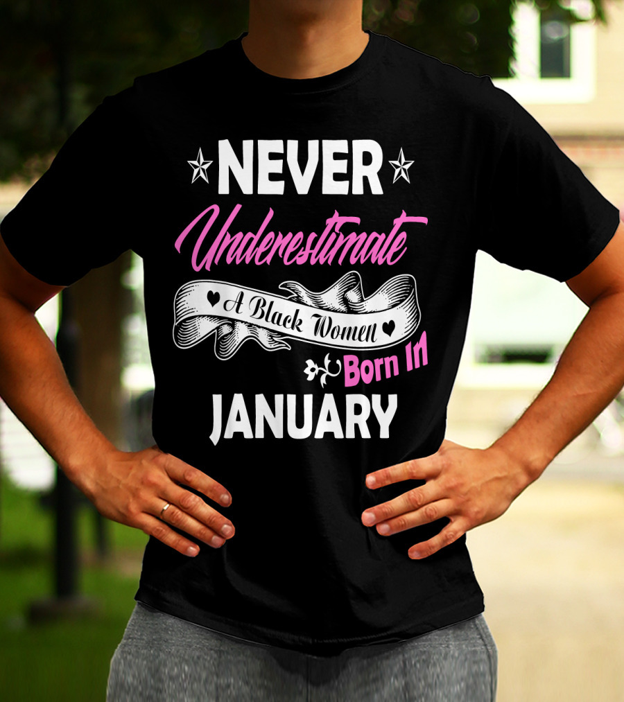 NEVER UNDERESTIMATE A BLACK WOMEN BORN IN JANUARY T-Shirt