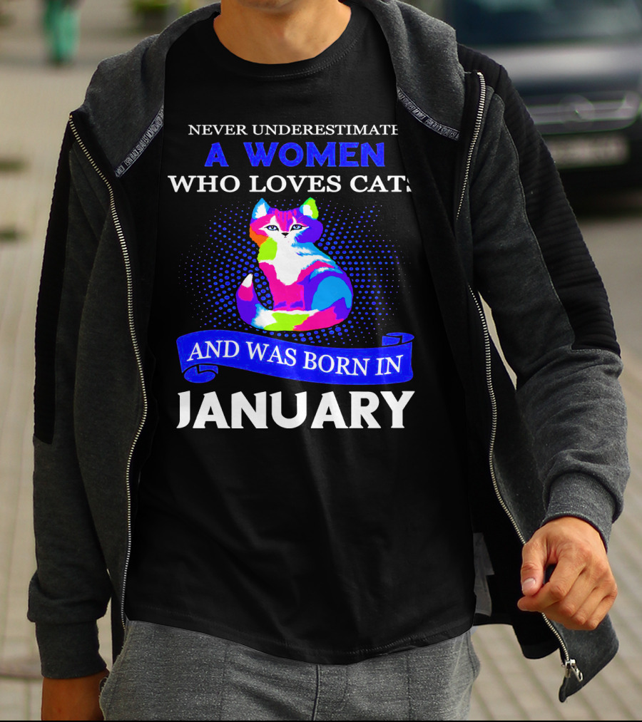 NEVER UNDERESTIMATE A WOMEN WHO LOVES CATS AND WAS BORN IN JANUARY T-Shirt