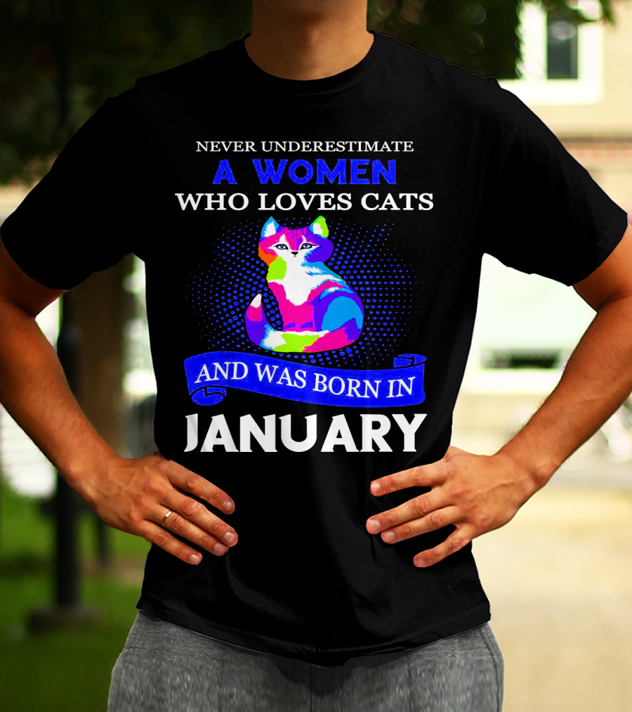 NEVER UNDERESTIMATE A WOMEN WHO LOVES CATS AND WAS BORN IN JANUARY T-Shirt