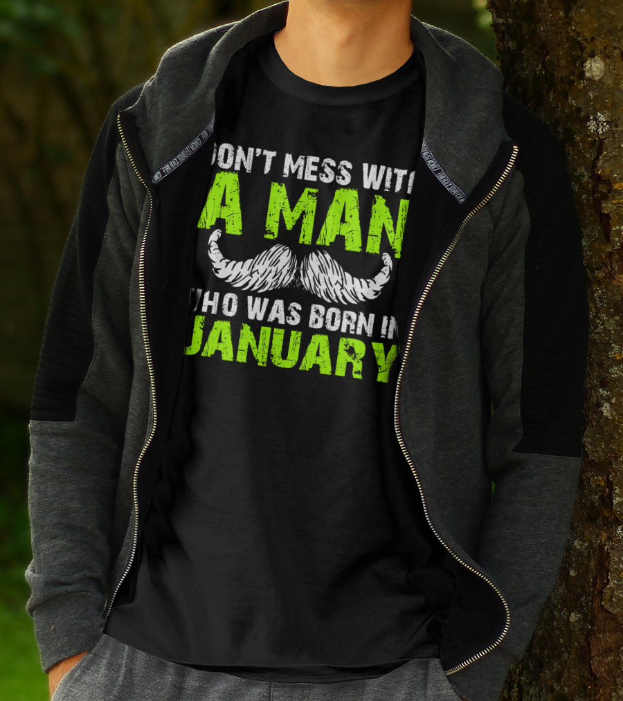 DON'T MESS WITH A MAN WHO WAS BORN IN JANUARY T-Shirt
