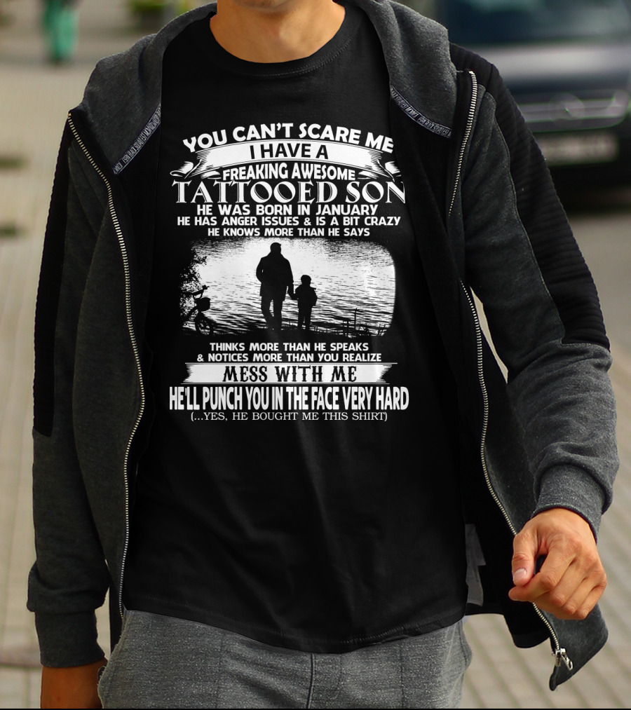 You Can't Scare Me I Have A Freaking Awesome Tattooed Son Born In January Mess With Me He'll Punch You In The Face Very Hard T-Shirt