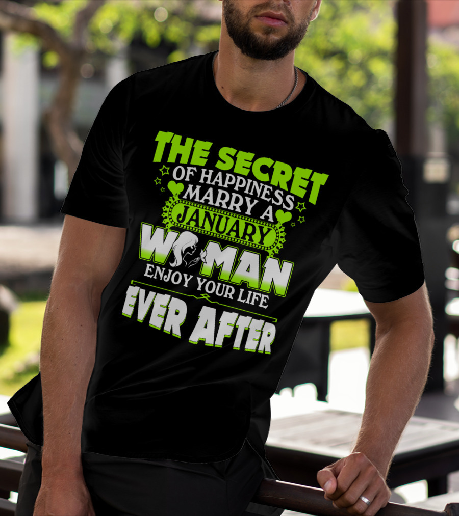 The Secret Of Happiness Marry A January Woman Enjoy Your Life Ever After T-Shirt