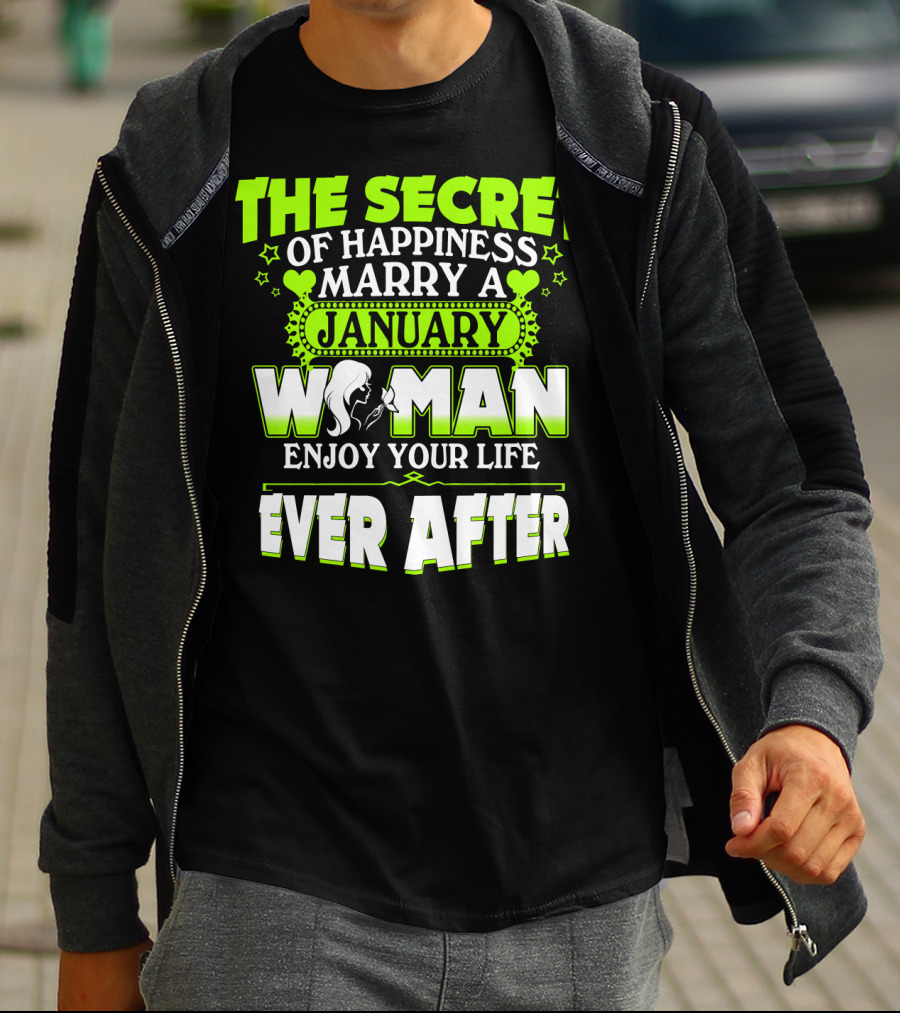 The Secret Of Happiness Marry A January Woman Enjoy Your Life Ever After T-Shirt