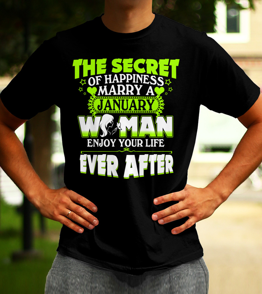 The Secret Of Happiness Marry A January Woman Enjoy Your Life Ever After T-Shirt