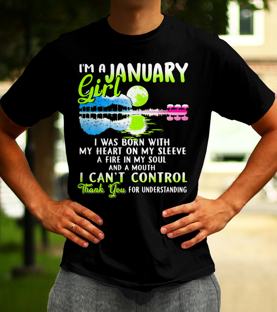 I'm A January Girl Born With My Heart On My Sleeve A Fire In My Soul And A Mouth I Can't Control Thank You For Understanding T-Shirt