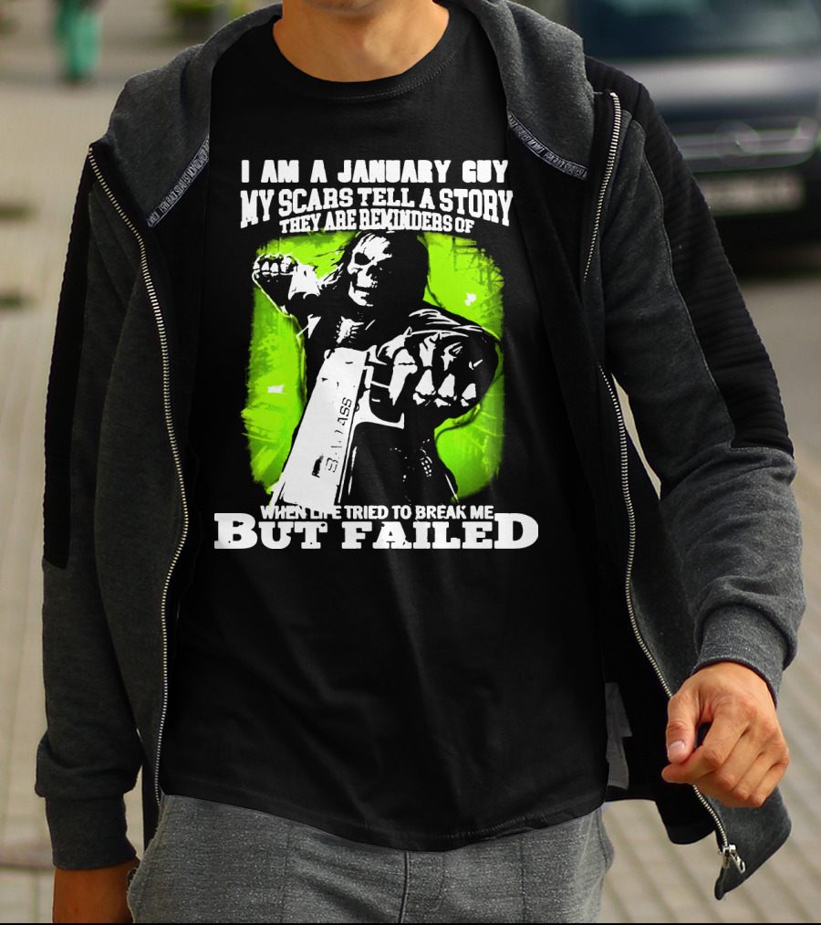 I Am A January Guy My Scars Tell A Story When Life Tried To Break Me But Failed T-Shirt