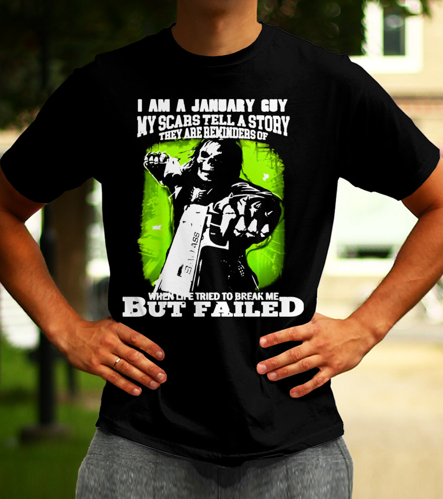 I Am A January Guy My Scars Tell A Story When Life Tried To Break Me But Failed T-Shirt