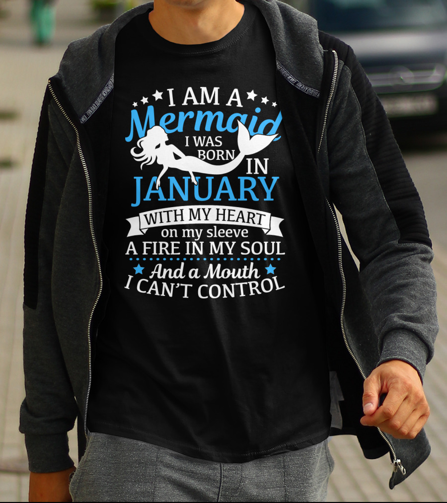 I Am A Mermaid I Was Born In January With My Heart On My Sleeve A Fire In My Soul And A Mouth I Can't Control T-Shirt
