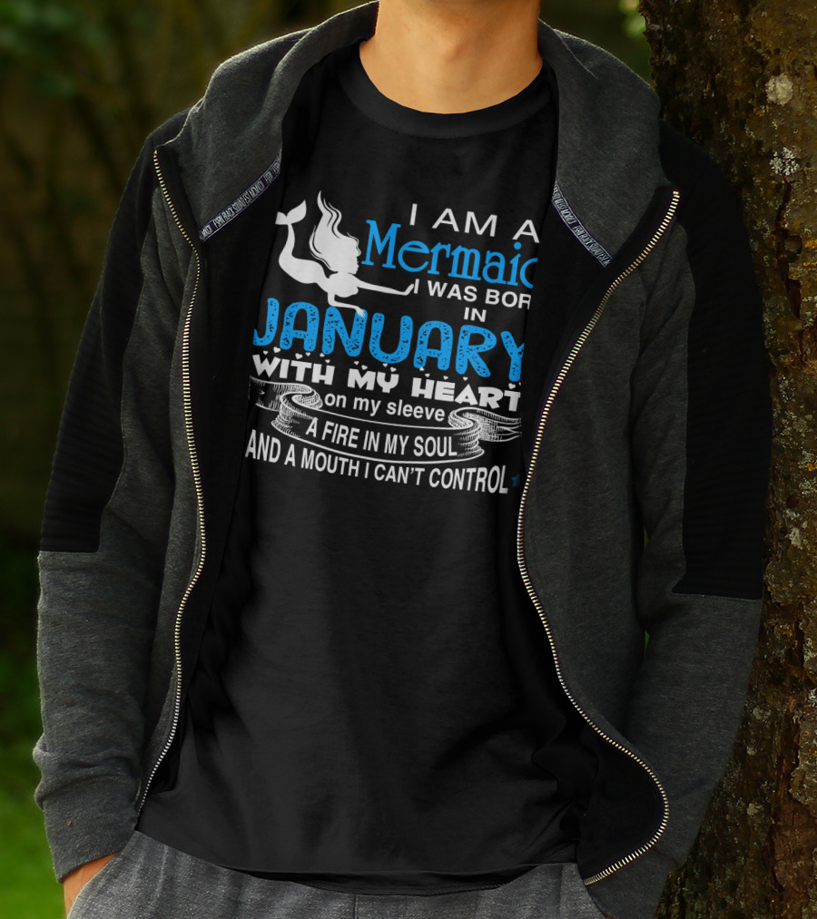 I Am A Mermaid I Was Born In January With My Heart On My Sleeve A Fire In My Soul And A Mouth I Can’t Control T-Shirt