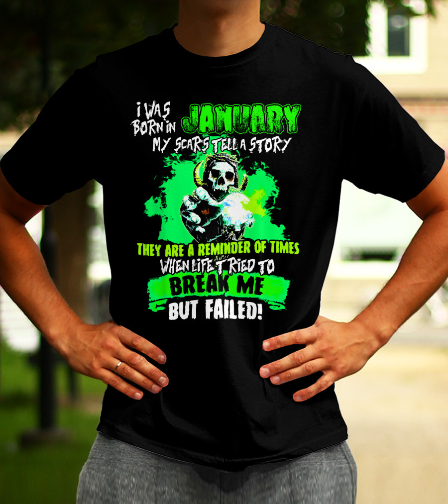 I Was Born In January My Scars Tell A Story Reminder Of Times When Life Tried To Break Me But Failed T-Shirt