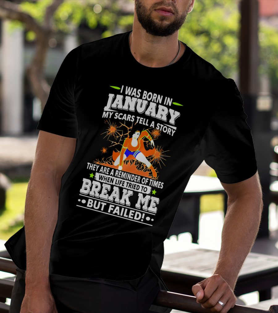 I Was Born In January My Scars Tell A Story Reminder When Life Tried To Break Me But Failed T-Shirt