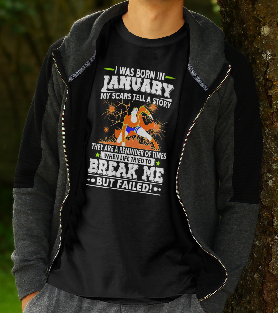 I Was Born In January My Scars Tell A Story Reminder When Life Tried To Break Me But Failed T-Shirt