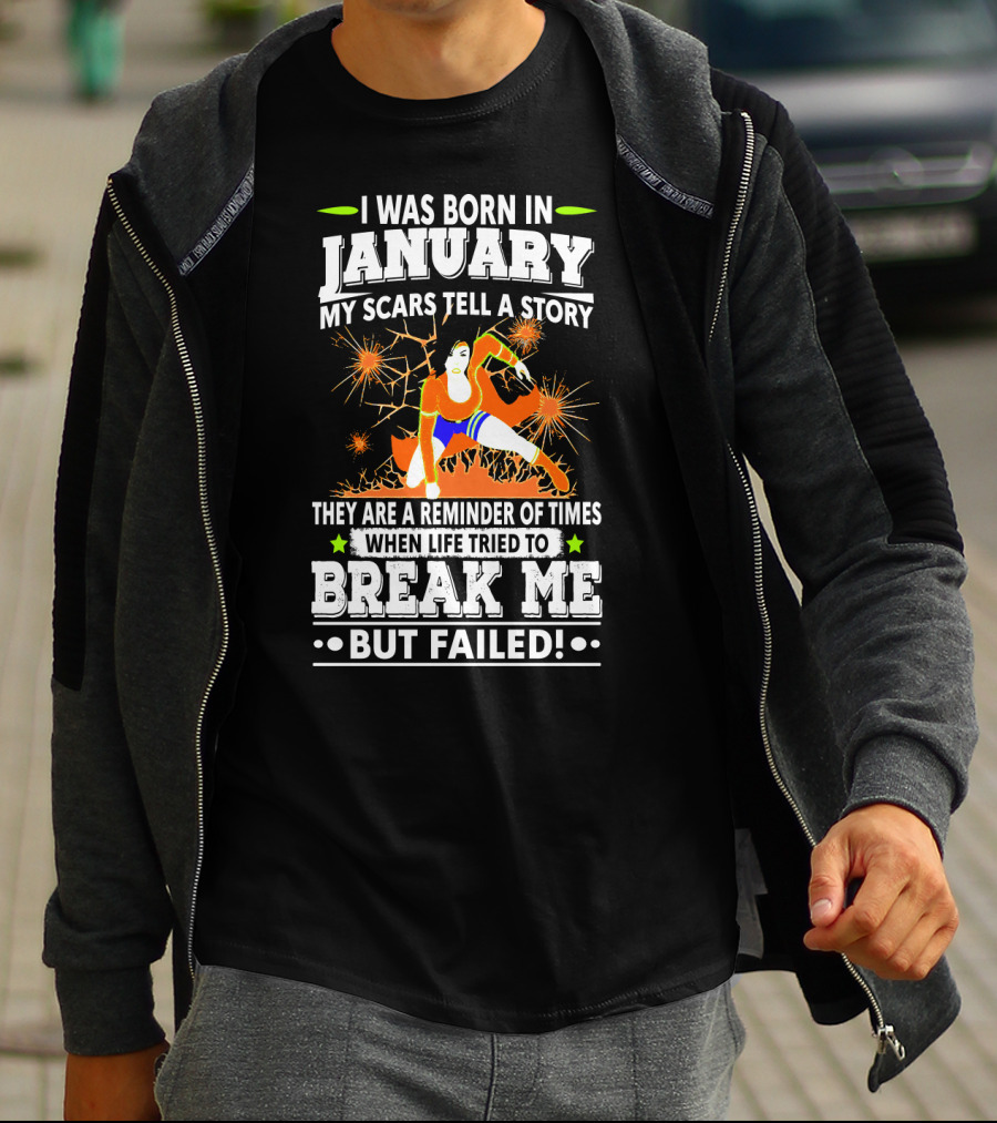 I Was Born In January My Scars Tell A Story Reminder When Life Tried To Break Me But Failed T-Shirt