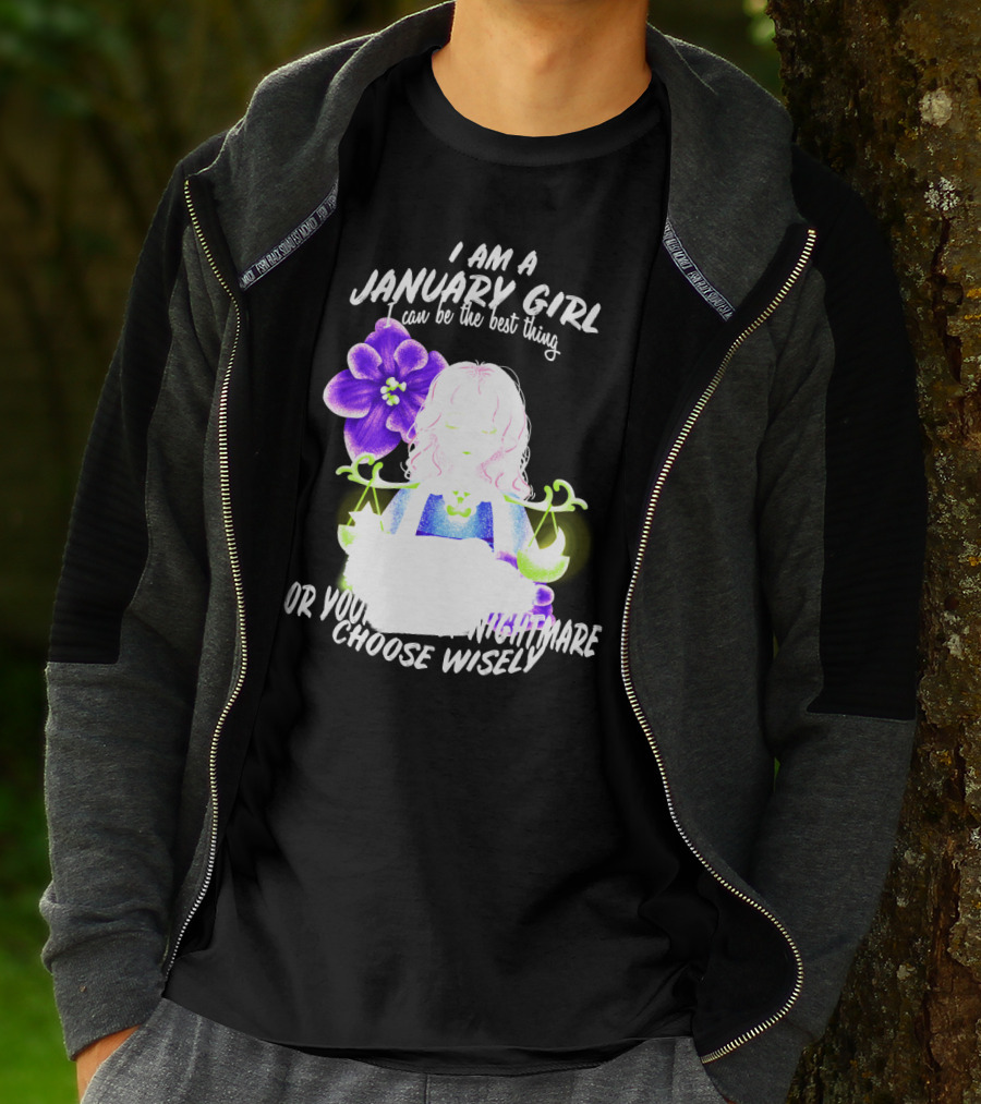 I Am A January Girl Can Be The Best Thing Or Your Worst Nightmare Choose Wisely T-Shirt