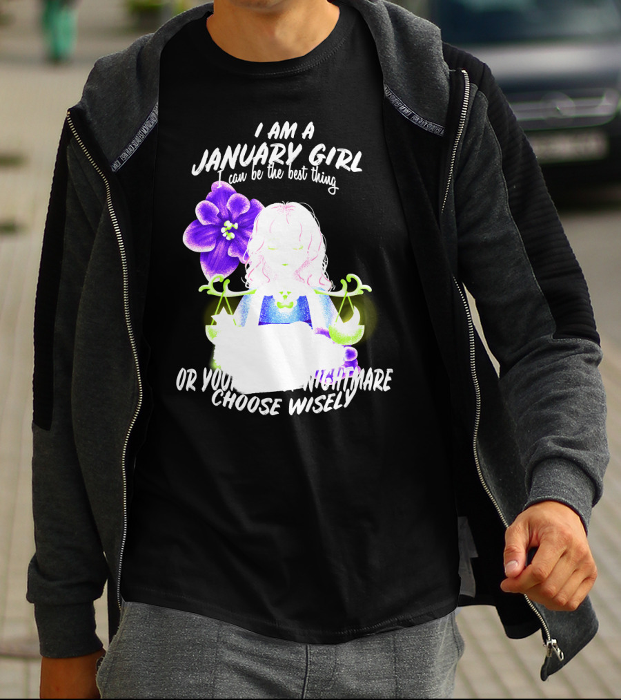I Am A January Girl Can Be The Best Thing Or Your Worst Nightmare Choose Wisely T-Shirt