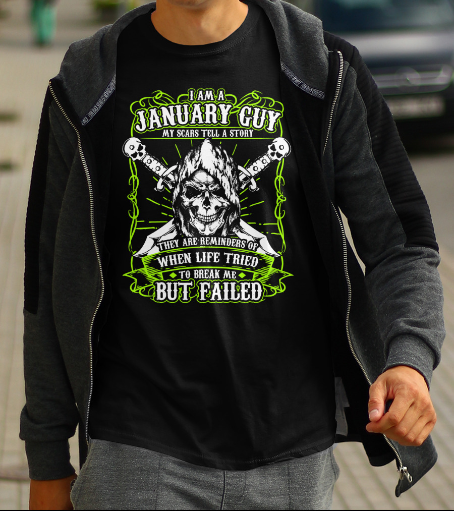 I Am A January Guy My Scars Tell A Story They Are Reminders Of When Life Tried To Break Me But Failed T-Shirt