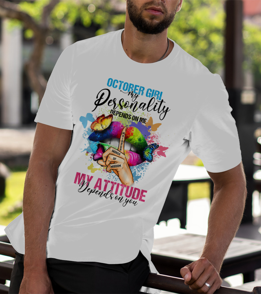OCTOBER GIRL MY PERSONALITY DEPENDS ON ME MY ATTITUDE DEPENDS ON YOU WHISPER WORDS OF WISDOM T-Shirt