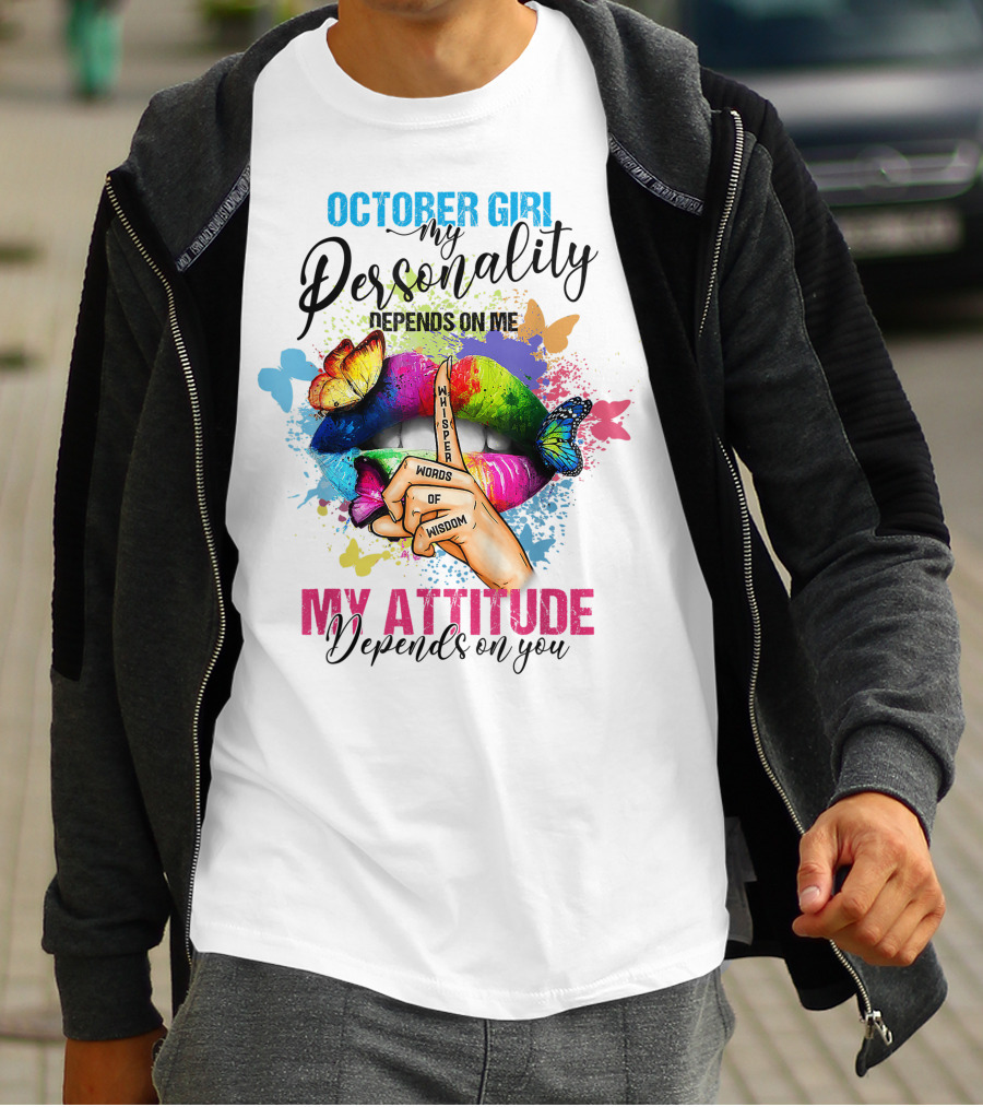 OCTOBER GIRL MY PERSONALITY DEPENDS ON ME MY ATTITUDE DEPENDS ON YOU WHISPER WORDS OF WISDOM T-Shirt