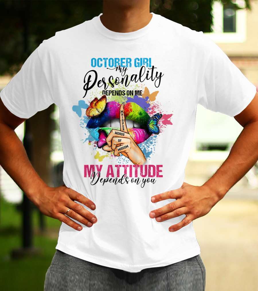 OCTOBER GIRL MY PERSONALITY DEPENDS ON ME MY ATTITUDE DEPENDS ON YOU WHISPER WORDS OF WISDOM T-Shirt