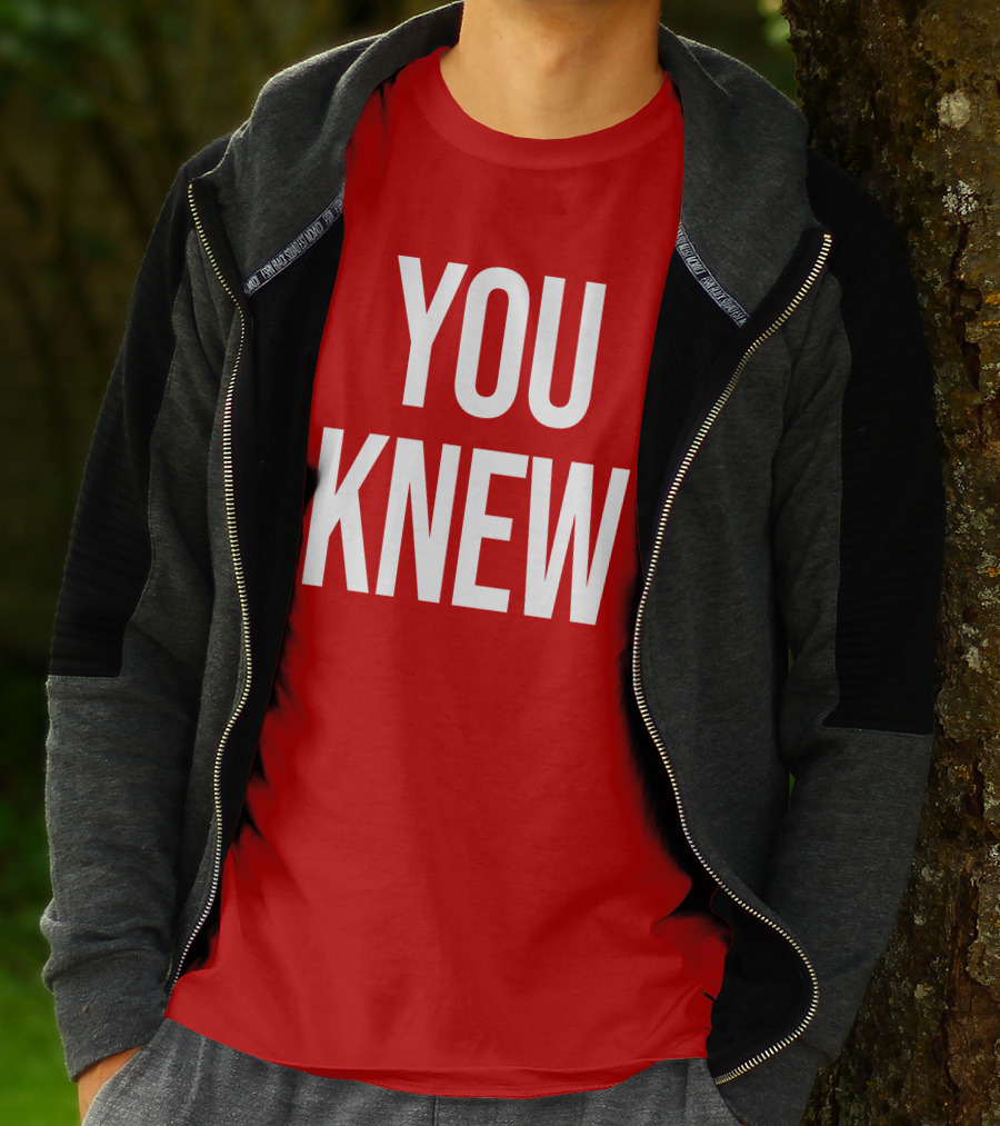 YOU KNEW T-Shirt