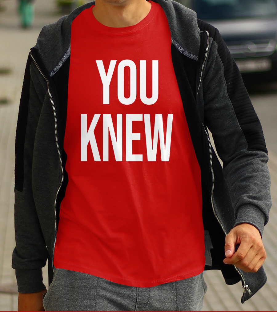 YOU KNEW T-Shirt