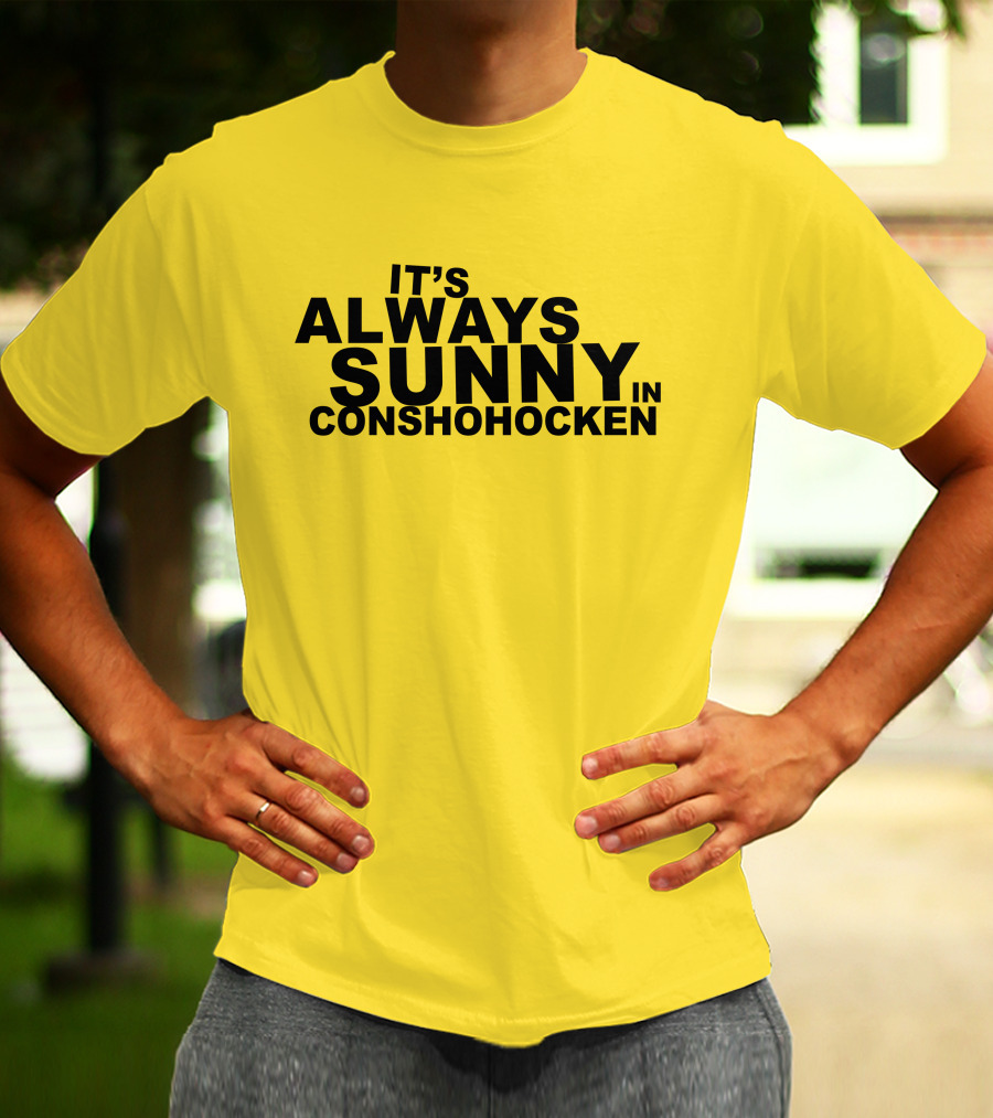 It's Always Sunny In Conshohocken - Parody Of Popular TV Show Title T-Shirt