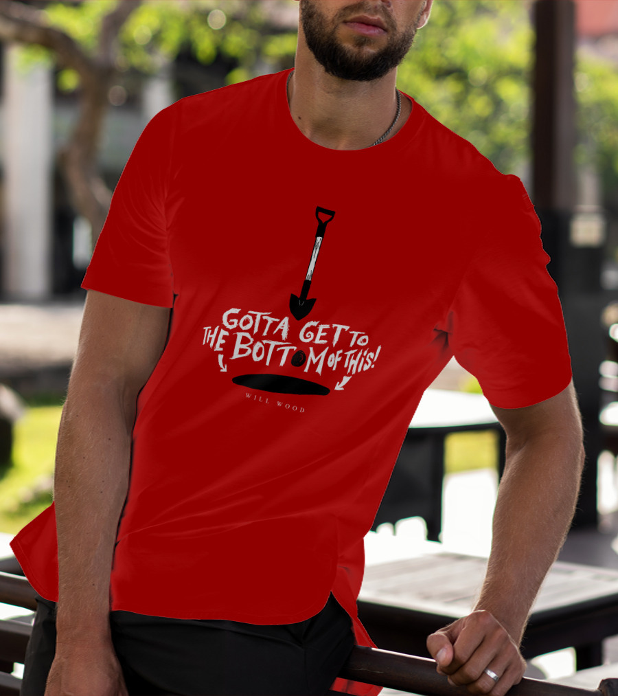 Gotta Get To The Bottom Of This Shovel And Hole Mystery T-Shirt