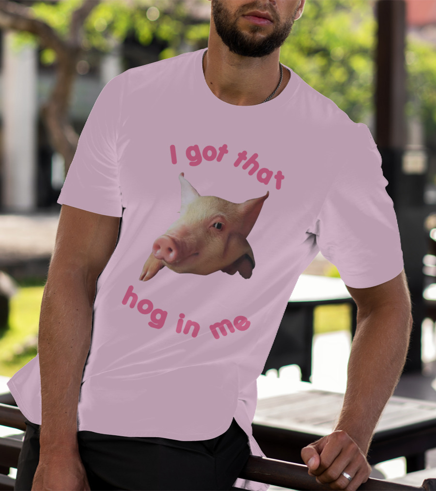 I Got That Hog In Me Pig Face T-Shirt