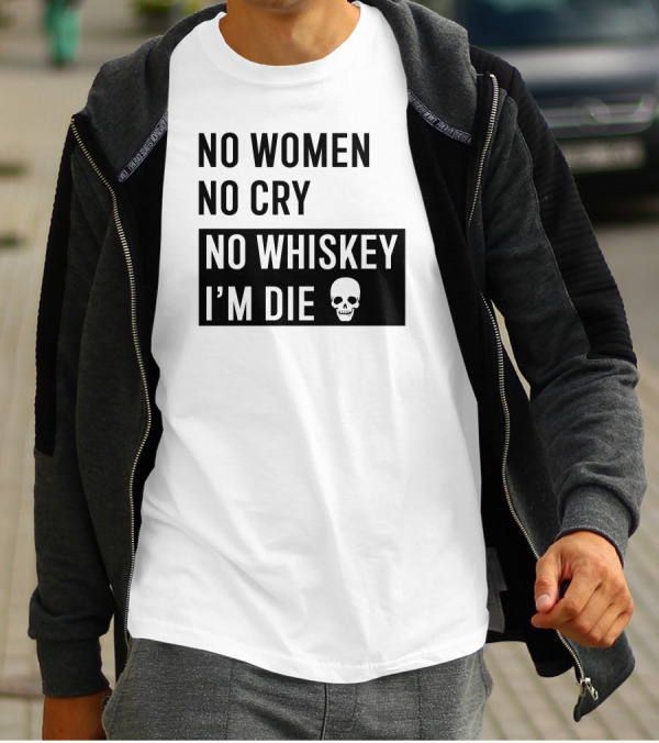 No Women No Cry No Whiskey I'm Die Skull T-Shirt