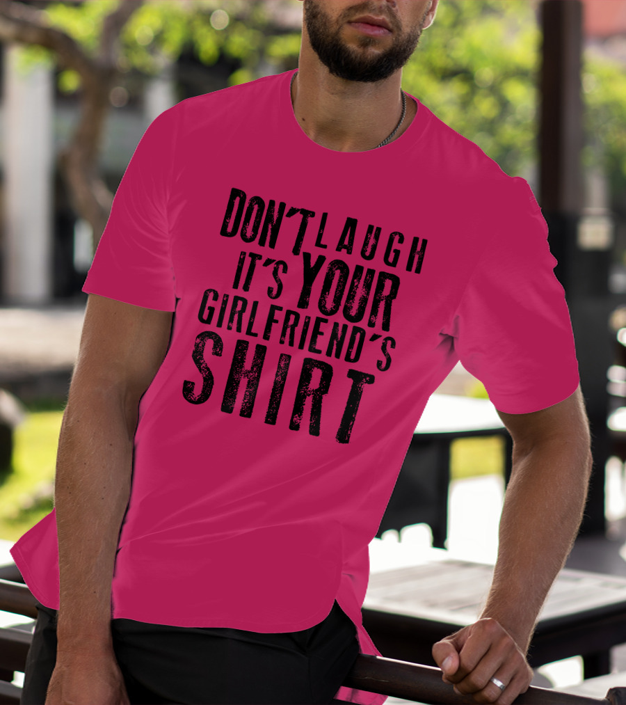 DON'T LAUGH IT'S YOUR GIRLFRIEND'S T-Shirt