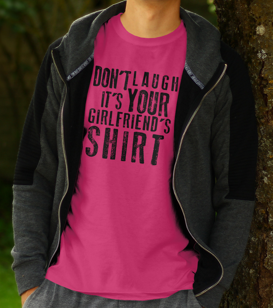 DON'T LAUGH IT'S YOUR GIRLFRIEND'S T-Shirt