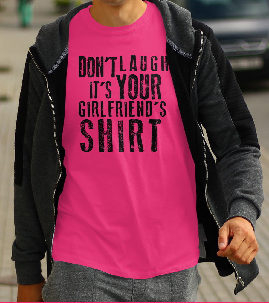 DON'T LAUGH IT'S YOUR GIRLFRIEND'S T-Shirt